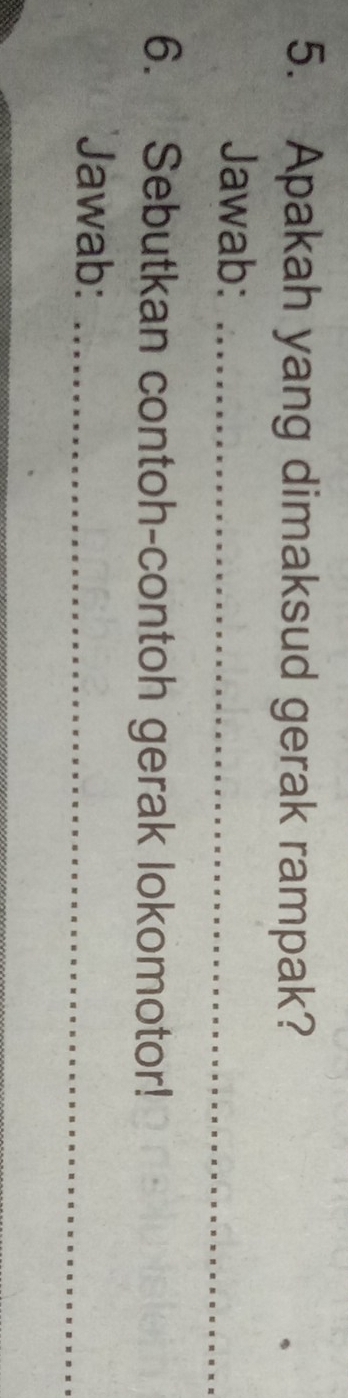 Apakah yang dimaksud gerak rampak? 
Jawab:_ 
6. Sebutkan contoh-contoh gerak lokomotor! 
Jawab:_