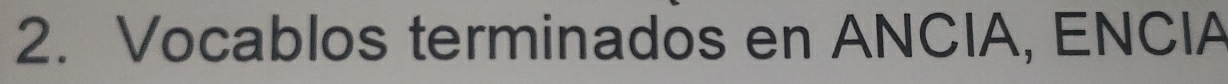 Vocablos terminados en ANCIA, ENCIA