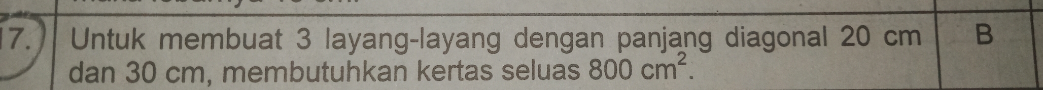 Untuk membuat 3 layang-layang dengan panjang diagonal 20 cm B 
dan 30 cm, membutuhkan kertas seluas 800cm^2.