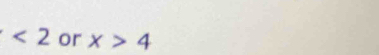 <2</tex> or x>4