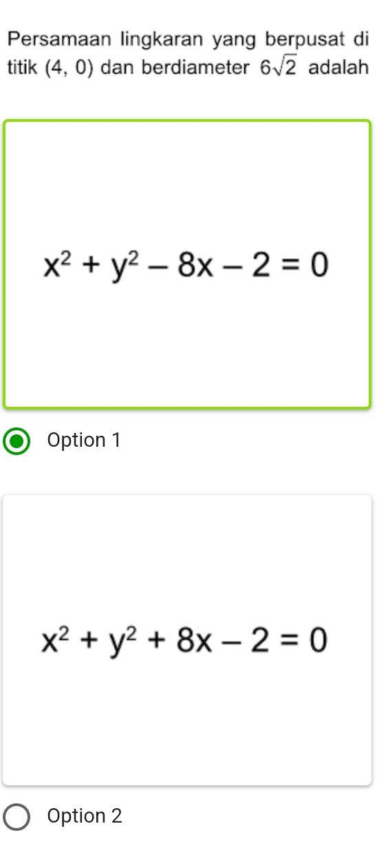 Persamaan lingkaran yang berpusat di
titik (4,0) dan berdiameter 6sqrt(2) adalah
x^2+y^2-8x-2=0
Option 1
x^2+y^2+8x-2=0
Option 2