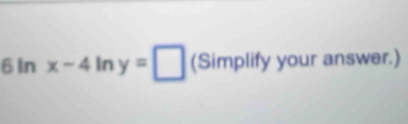 61 ln x-4ln y=□ (Simplify your answer.)