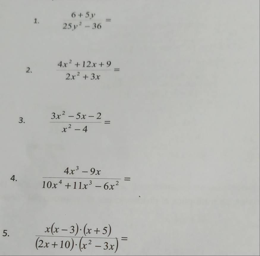 beginarrayr 6+5y 25y^2-36endarray =
2.  (4x^2+12x+9)/2x^2+3x =
3.  (3x^2-5x-2)/x^2-4 =
4.  (4x^3-9x)/10x^4+11x^3-6x^2 =
5.  (x(x-3)· (x+5))/(2x+10)· (x^2-3x) =