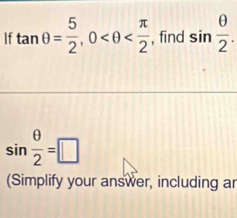 If tan θ = 5/2 , 0 , find sin  θ /2 .
sin  θ /2 =□
(Simplify your answer, including ar