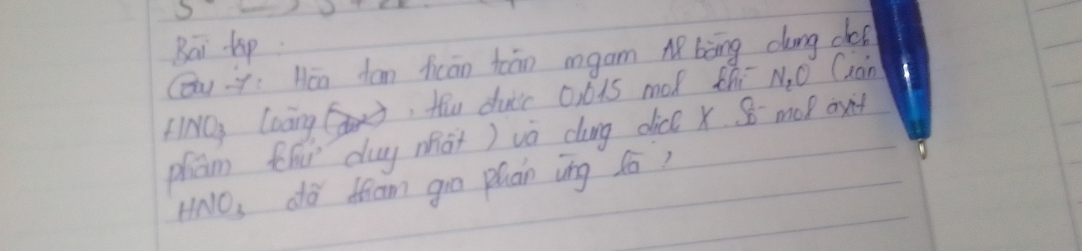 Bai tap. 
(ǒu > Hāa dān ficān toān mgam Mbàng dong cop 
fiNO loaing, Hou duic 0) 6 As mod th NO Gan 
pham fhr duy mat) và dong dicé x. S moR oxit 
HNOs dó fam go puán ing Sā?