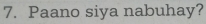 Paano siya nabuhay?