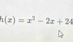 h(x)=x^2-2x+24