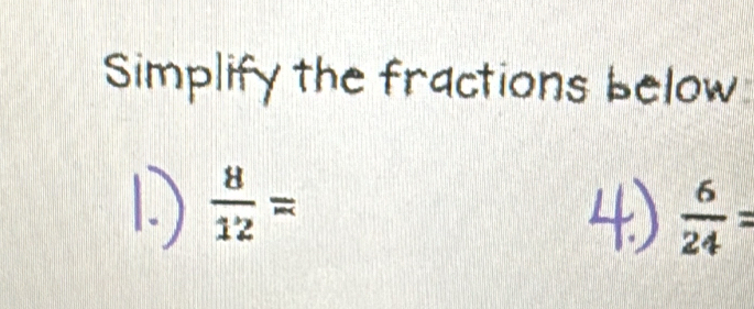 Simplify the fractions below
 8/12 =
 6/24 =