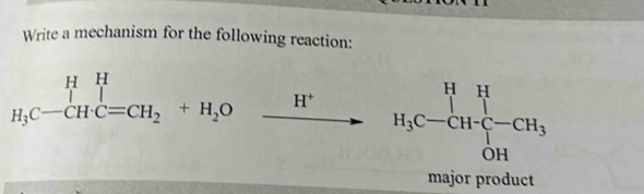 Write a mechanism for the following reaction:
beginarrayr HH H_3C=CH_2+H_2O H^+
major product