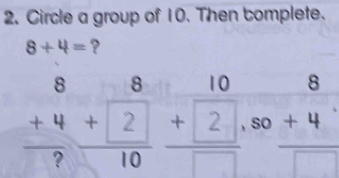 Circle a group of 10. Then complete.
8+4= ?