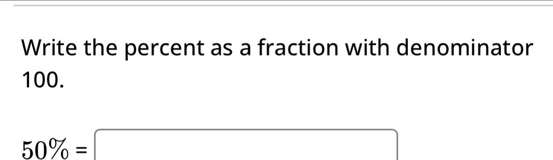 Write the percent as a fraction with denominator
100.
50% =□