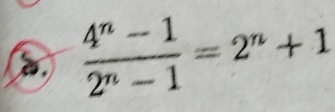  (4^n-1)/2^n-1 =2^n+1