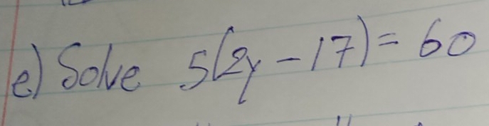 ②) Solve 5(2y-17)=60