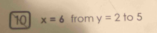 10 x=6 from y=2 to 5