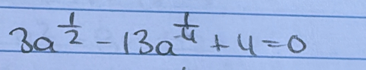 3a^(frac 1)2-13a^(frac 1)4+4=0