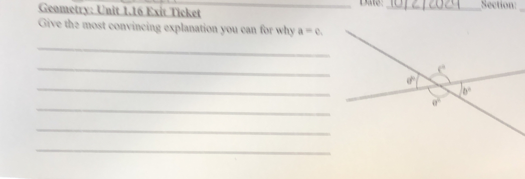 Geometry: Unit 1.16 Exit Ticket _Date: _Section:
Give the most convincing explanation you can for why a=c.
_
_
_
_
_
_