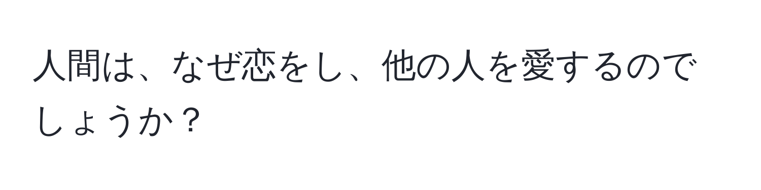 人間は、なぜ恋をし、他の人を愛するのでしょうか？