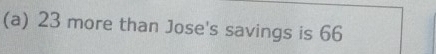 23 more than Jose's savings is 66