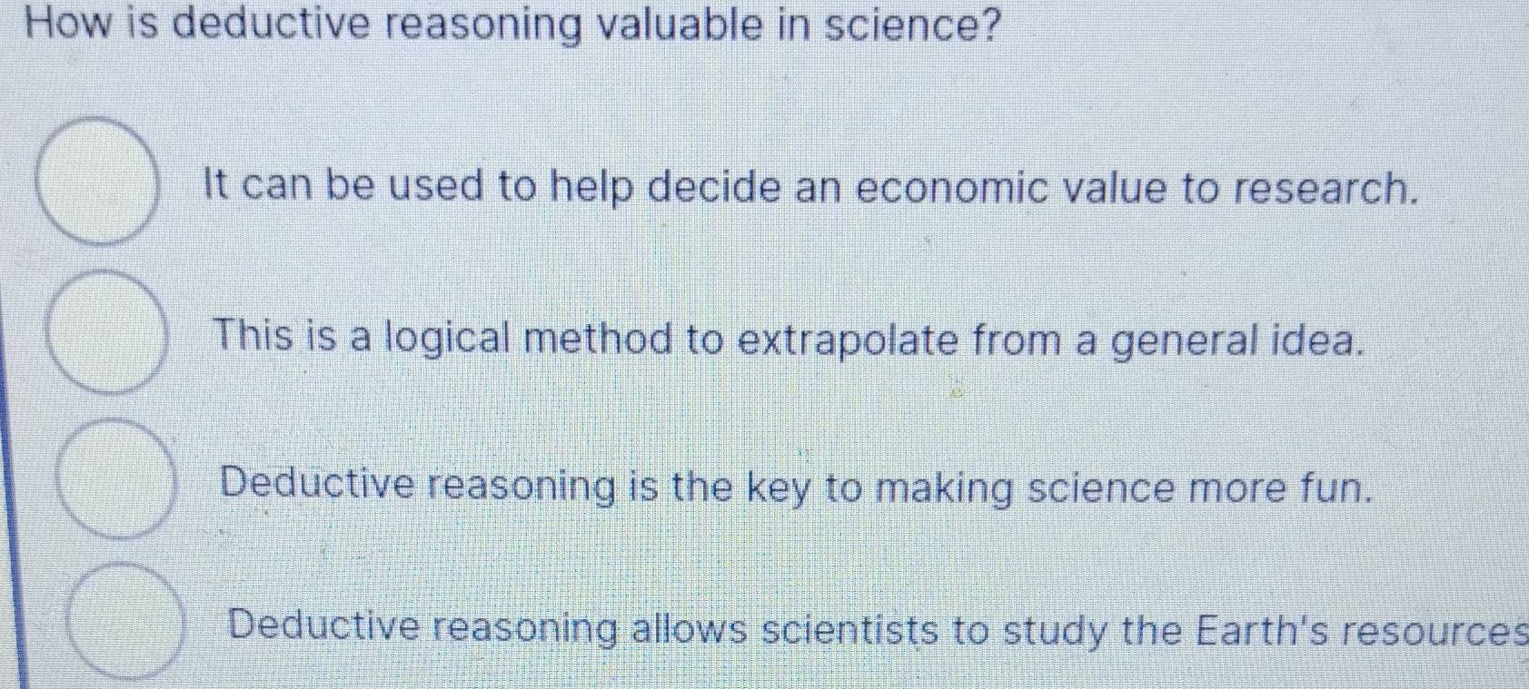 Solved: How is deductive reasoning valuable in science? It can be used ...