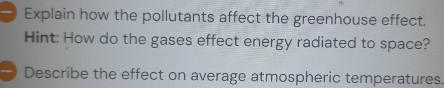 Explain how the pollutants affect the greenhouse effect. 
Hint: How do the gases effect energy radiated to space? 
Describe the effect on average atmospheric temperatures.