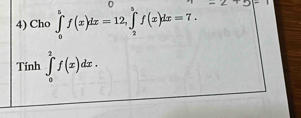 Cho ∈tlimits _0^5f(x)dx=12, ∈tlimits _2^5f(x)dx=7. 
Tính ∈tlimits _0^2f(x)dx.