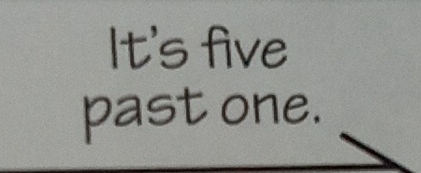 It's five 
past one.