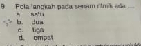 Pola langkah pada senam ritmik ada ....
a. satu
b. dua
c. tiga
d. empat