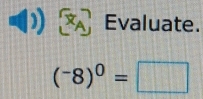 Evaluate.
(^-8)^0=□