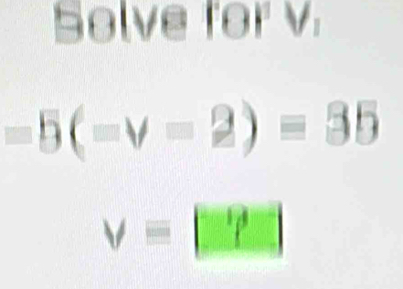 Solve for v.
-5(-v-2)=35
Vequiv