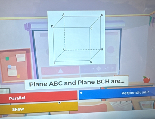 Plane ABC and Plane BCH are...
Parallel Perpendicualr
Skew