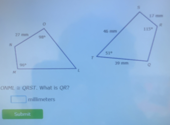 ONML ≌ QRST. What is QR?
millimeters
Submit