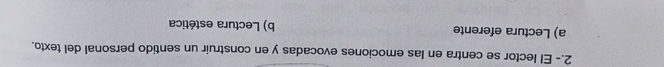 2.- El lector se centra en las emociones evocadas y en construir un sentido personal del texto.
a) Lectura eferente b) Lectura estética