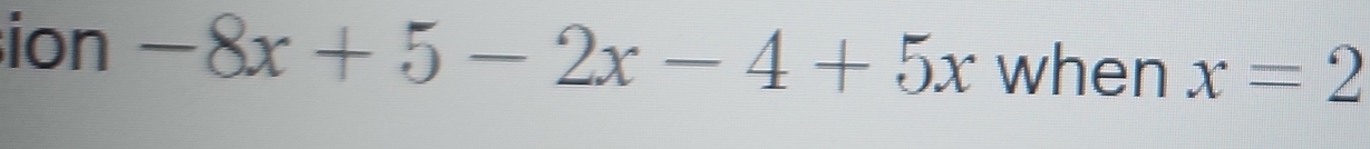 ion -8x+5-2x-4+5x when x=2