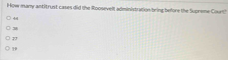 How many antitrust cases did the Roosevelt administration bring before the Supreme Court?
44
38
27
19