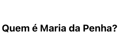 Quem é Maria da Penha?