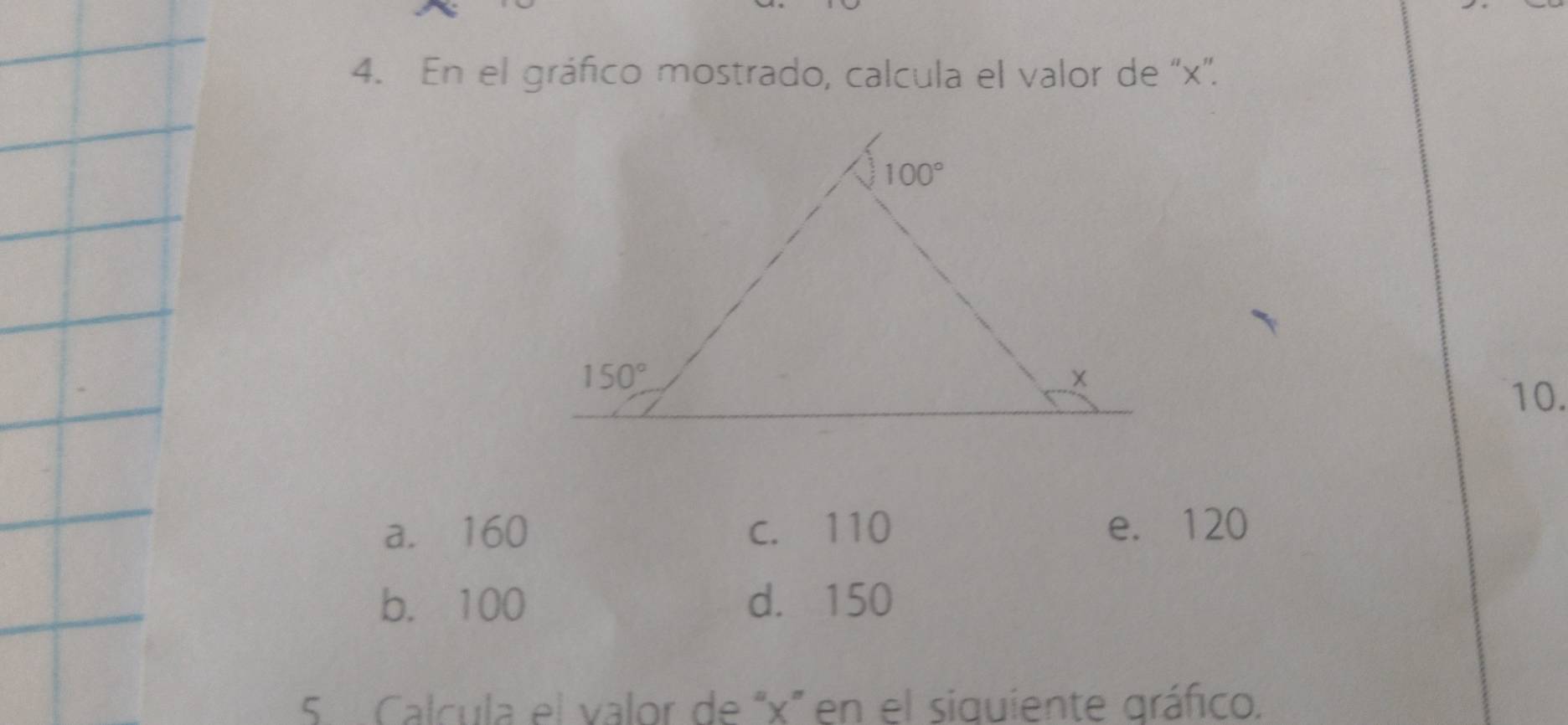 En el gráfico mostrado, calcula el valor de ''x'.
10.
a. 160 c. 110 e. 120
b. 100 d. 150
5  Calcula el valor de 'x' en el siguiente gráfico.