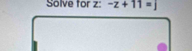 Solve for z : -z+11=