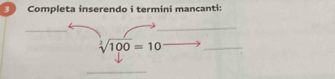 Completa inserendo i termini mancanti:
sqrt[3](100)=10
_