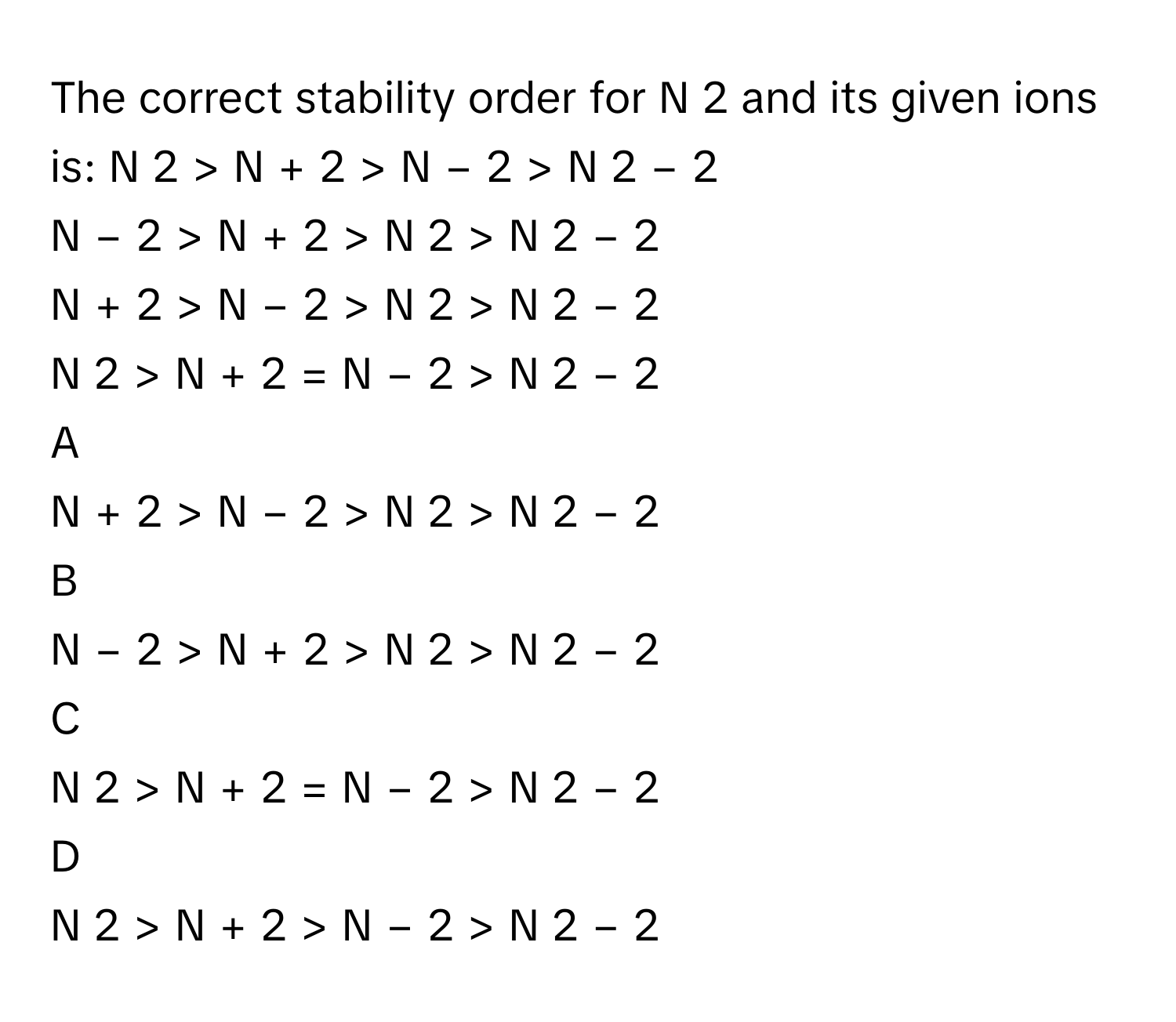 Solved: The correct stability order for N 2 and its given ions is: N 2 ...