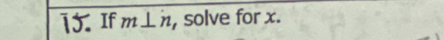 If m⊥ n , solve for x.