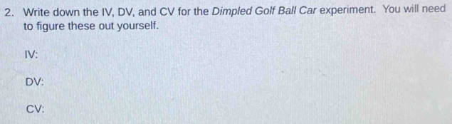Solved: Write down the IV, DV, and CV for the Dimpled Golf Ball Car ...