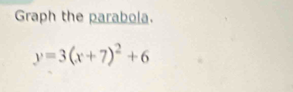 Graph the parabola.
y=3(x+7)^2+6