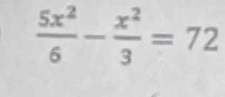  5x^2/6 - x^2/3 =72