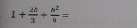 1+ 2b/3 + b^2/9 =