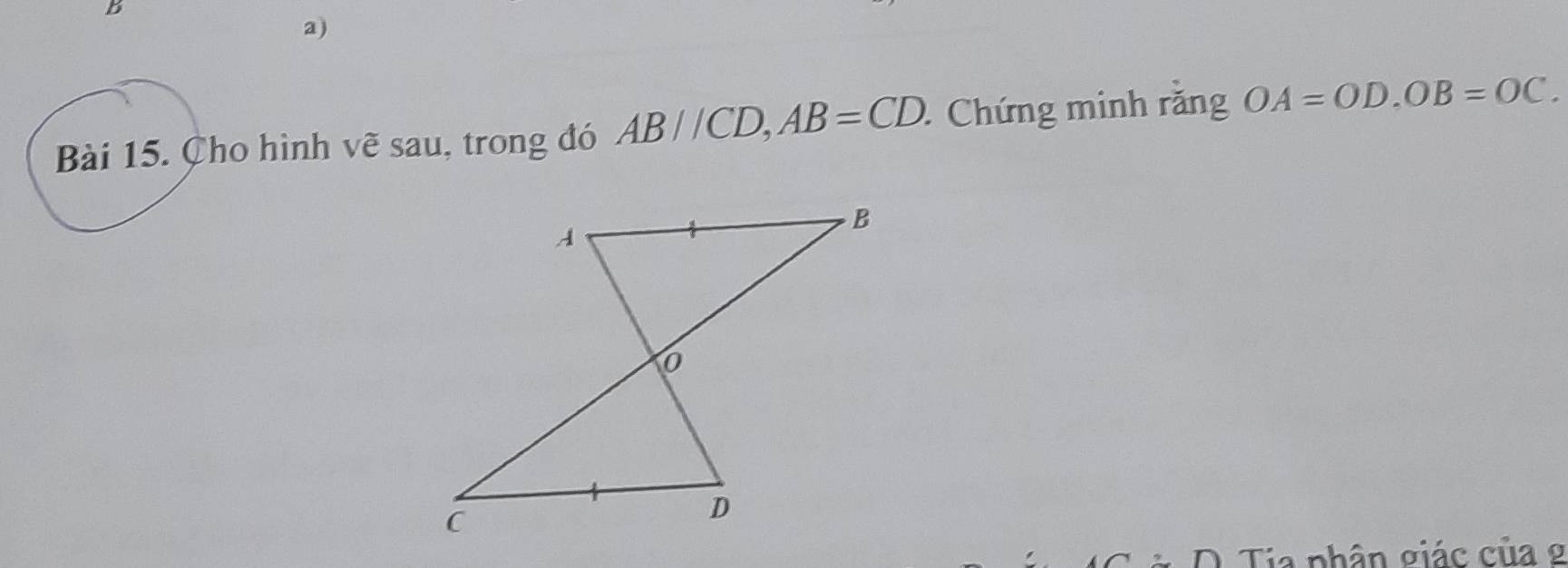 Cho hình vẽ sau, trong đó AB//CD, AB=CD Chứng minh răng OA=OD. OB=OC. 
2 Tia phân giác của g