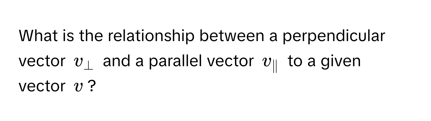 What is the relationship between a perpendicular vector $v_perp$ and a parallel vector $v_parallel$ to a given vector $v$?