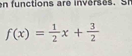 en functions are inverses . S
f(x)= 1/2 x+ 3/2 