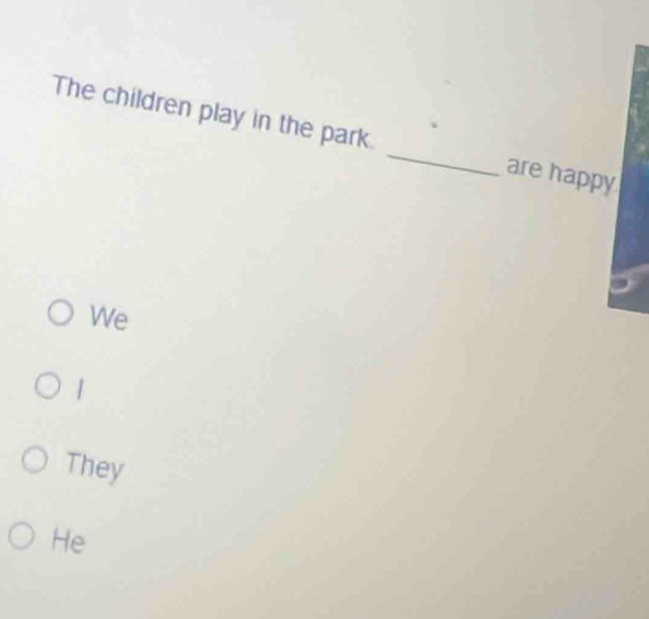 The children play in the park. _are happy
We
1
They
He