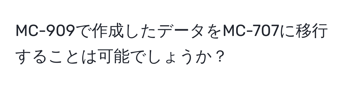 MC-909で作成したデータをMC-707に移行することは可能でしょうか？