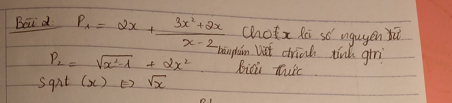 Bai d
P_1=2x+ (3x^2+2x)/x-2  chox Rci so ngugén ū
banphim Det drich tinh giri
P_2=sqrt(x^2-1)+2x^2 bicl tuic
Sqnt (x)Leftrightarrow sqrt(x)